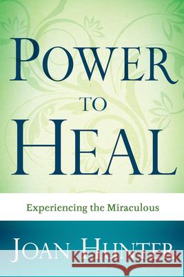 Power to Heal: Experiencing the Miraculous Joan Hunter 9781603741118 Whitaker House
