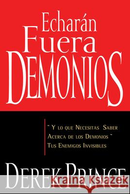 Echarán Fuera Demonios: Y Lo Que Necesitas Saber Acerca de Los Demonios, Tus Enemigos Invisibles (Spanish Language Edition, They) Derek Prince 9781603741552 Whitaker House Spanish