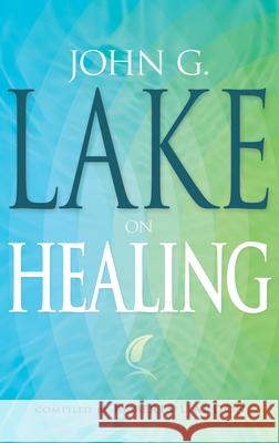 John G. Lake on Healing John G. Lake 9781603741620 Whitaker House