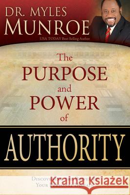 The Purpose and Power of Authority: Discovering the Power of Your Personal Domain Myles Munroe 9781603742627 Whitaker House