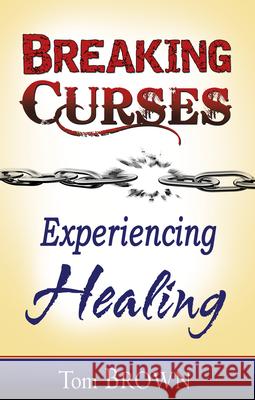 Breaking Curses, Experiencing Healing Tom Brown 9781603742634 Whitaker House