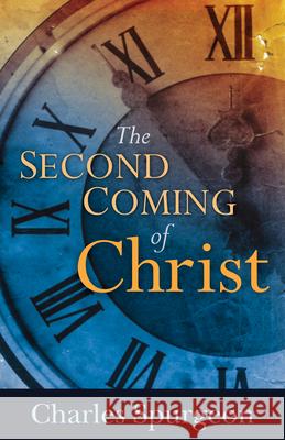 The Second Coming of Christ Charles Haddon Spurgeon 9781603744324 Whitaker House