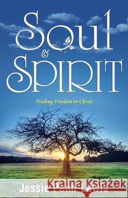 Soul and Spirit: Finding Freedom in Christ Jessie Penn-Lewis 9781603744966