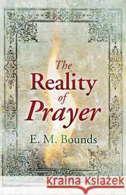 The Reality of Prayer Edward M. Bounds 9781603745574 Whitaker House