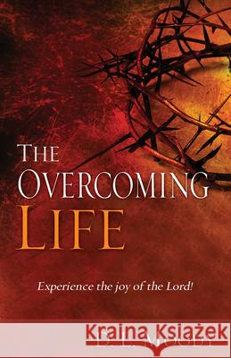 The Overcoming Life: Experience the Joy of the Lord Dwight L. Moody 9781603745598 Whitaker House