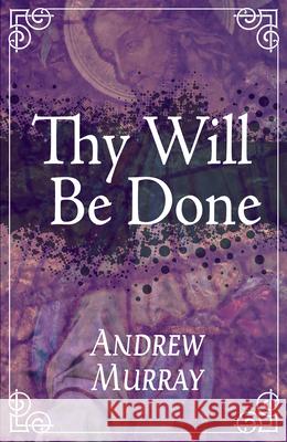 Thy Will Be Done Andrew Murray 9781603745673 Whitaker House