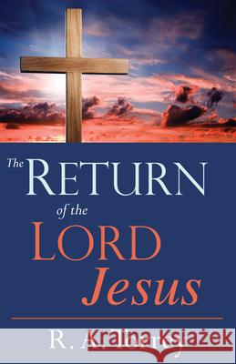 The Return of the Lord Jesus Reuben A. Torrey 9781603745680 Whitaker House