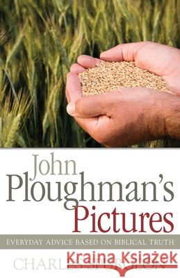 John Ploughman's Pictures: Everyday Advice Based on Biblical Truth Charles Haddon Spurgeon 9781603747035 Whitaker House