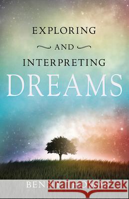 Exploring and Interpreting Dreams Benny Thomas 9781603748292