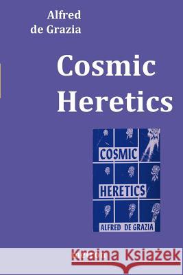 Cosmic Heretics: A personal history of attempts to establish and resist theories of quantavolution and catastrophe in the natural and h De Grazia, Alfred 9781603770842