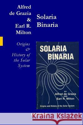 Solaria Binaria: Origins and History of the Solar System Alfred D Earl R. Milton 9781603770965 Metron Publications