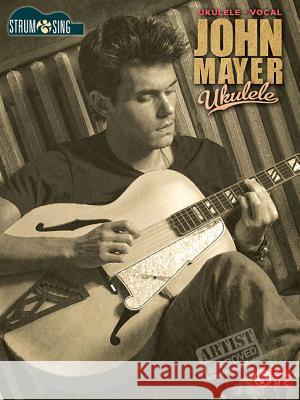John Mayer - Ukulele: Strum & Sing Series John Mayer 9781603783835 Cherry Lane Music Co ,U.S.