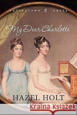 My Dear Charlotte: With the Assistance of Jane Austen's Letters Holt, Hazel 9781603810401