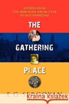 The Gathering Place: Stories from the Armenian Social Club in Old Shanghai Sergoyan, E. G. 9781603811231 Coffeetown Press