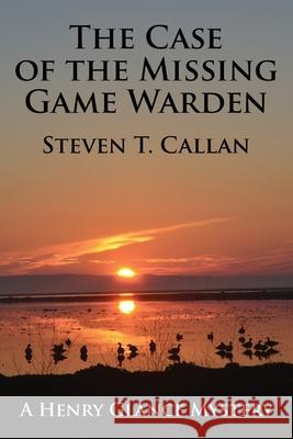 The Case of the Missing Game Warden Steven T. Callan 9781603813068