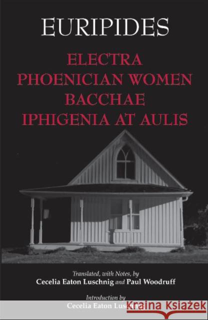 Electra, Phoenician Women, Bacchae, and Iphigenia at Aulis Euripides 9781603844611 