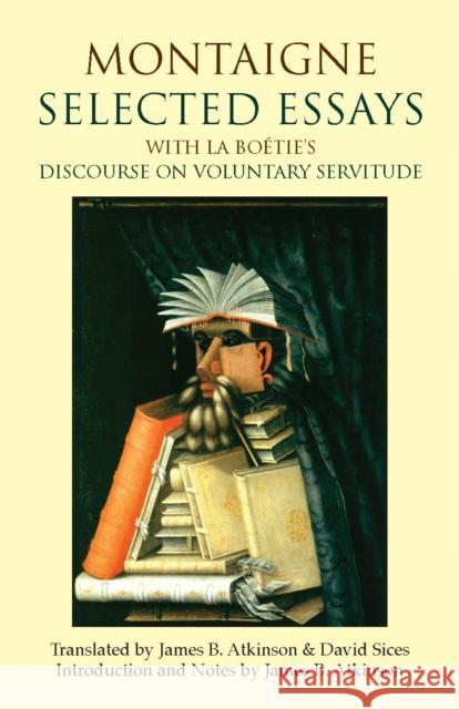 Montaigne: Selected Essays: with La Boetie's Discourse on Voluntary Servitude Michel de Montaigne 9781603845953