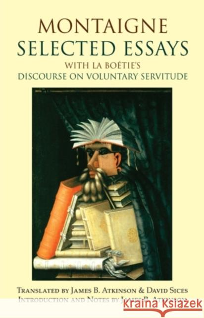 Montaigne: Selected Essays : with La Boetie's Discourse on Voluntary Servitude Montaigne, Michel de 9781603845960