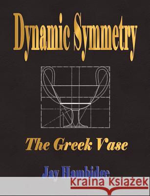 Dynamic Symmetry: The Greek Vase Jay Hambidge 9781603860376 Rough Draft Printing