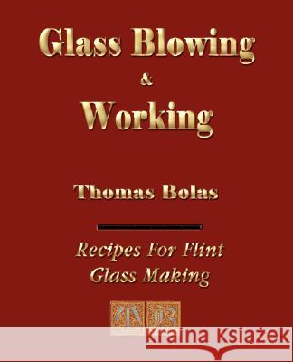 Glassblowing and Working - Illustrated Thomas Bolas 9781603861014 ROUGH DRAFT PRINTING