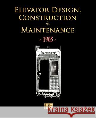 Elevator Design, Construction and Maintenance - 1905 Merchant Books 9781603861168