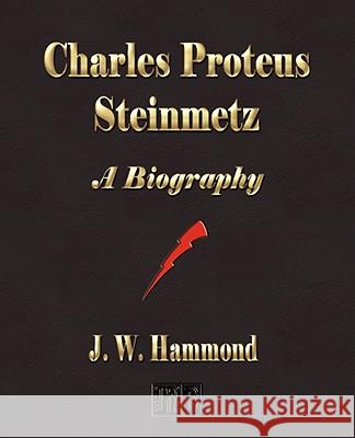 Charles Proteus Steinmetz: A Biography J. W. Hammond 9781603861342 ROUGH DRAFT PRINTING