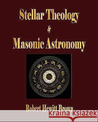 Stellar Theology and Masonic Astronomy Robert Hewitt Brown 9781603861601 Merchant Books