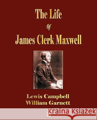 The Life Of James Clerk Maxwell: With Selections from His Correspondence and Occasional Writings Lewis Campbell 9781603861625