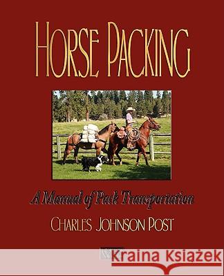 Horse Packing: A Manual of Pack Transportation Charles Johnson Post 9781603861922 Watchmaker Publishing