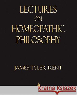 Lectures on Homeopathic Philosophy Tyler Kent Jame C. Loos Juli 9781603862639 Watchmaker Publishing