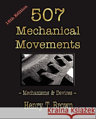 507 Mechanical Movements: Mechanisms and Devices Brown, Henry T. 9781603863117 Watchmaker Publishing