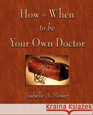 How and When to be Your Own Doctor Isabelle a Moser, Steve Solomon 9781603863445 Watchmaker Publishing