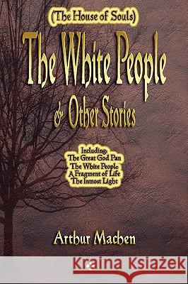 The White People and Other Stories Arthur Machen 9781603863582 Watchmaker Publishing