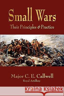 Small Wars: Their Principles and Practice C. E. Callwell 9781603863858 Watchmaker Publishing