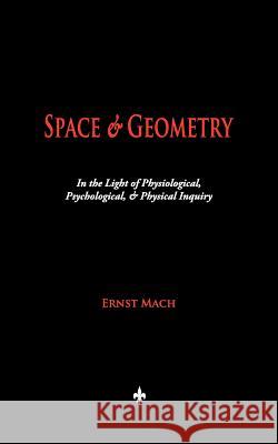 Space and Geometry : In the Light of Physiological, Psychological, and Physical Inquiry Ernst Mach                               Thomas J. McCormack 9781603864329 Watchmaker Publishing