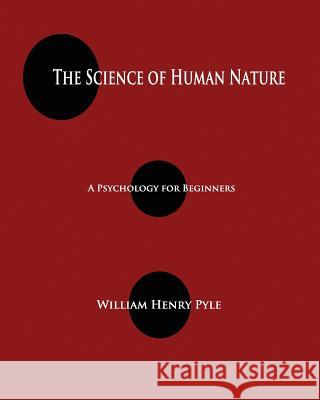 The Science of Human Nature: A Psychology for Beginners Pyle, William Henry 9781603865364