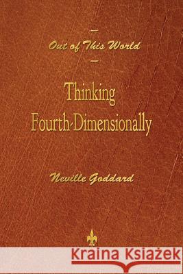 Out of This World: Thinking Fourth-Dimensionally Goddard, Neville 9781603865647 Rough Draft Printing