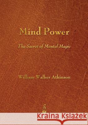 Mind Power: The Secret of Mental Magic Atkinson, William Walker 9781603865715 Rough Draft Printing