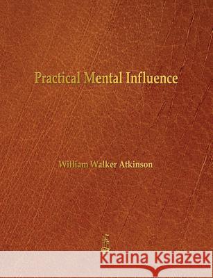 Practical Mental Influence William Walker Atkinson   9781603865739 Rough Draft Printing