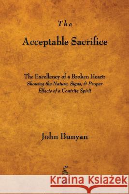 The Acceptable Sacrifice: The Excellency of a Broken Heart Bunyan, John 9781603865753 Rough Draft Printing