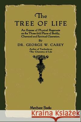The Tree of Life: An Expose of Physical Regenesis Carey, George W. 9781603866026 INGRAM INTERNATIONAL INC