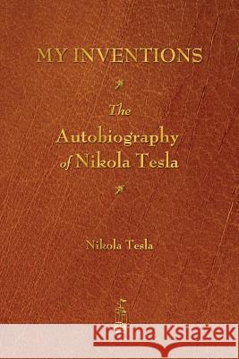 My Inventions: The Autobiography of Nikola Tesla Tesla, Nikola 9781603866033 Merchant Books