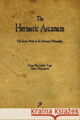 The Hermetic Arcanum Jean D'Espagnet, William Wynn Westcott 9781603866156