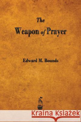 The Weapon of Prayer Edward M Bounds 9781603866286