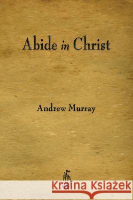Abide in Christ Andrew Murray (The London School of Economics and Political Science University of London UK) 9781603866316