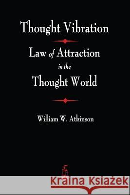 Thought Vibration: The Law of Attraction In The Thought World Atkinson, William Atkinson 9781603866699