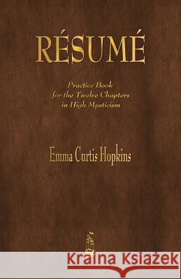 Resume: Practice Book for the Twelve Chapters in High Mysticism Emma Curtis Hopkins 9781603867139