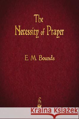 The Necessity of Prayer Edward M Bounds 9781603867146