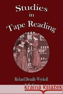 Studies in Tape Reading Richard DeMille Wyckoff Rollo Tape 9781603867313