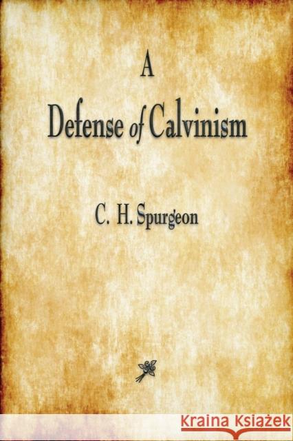 A Defense of Calvinism Charles Haddon Spurgeon 9781603867481 Watchmaker Publishing